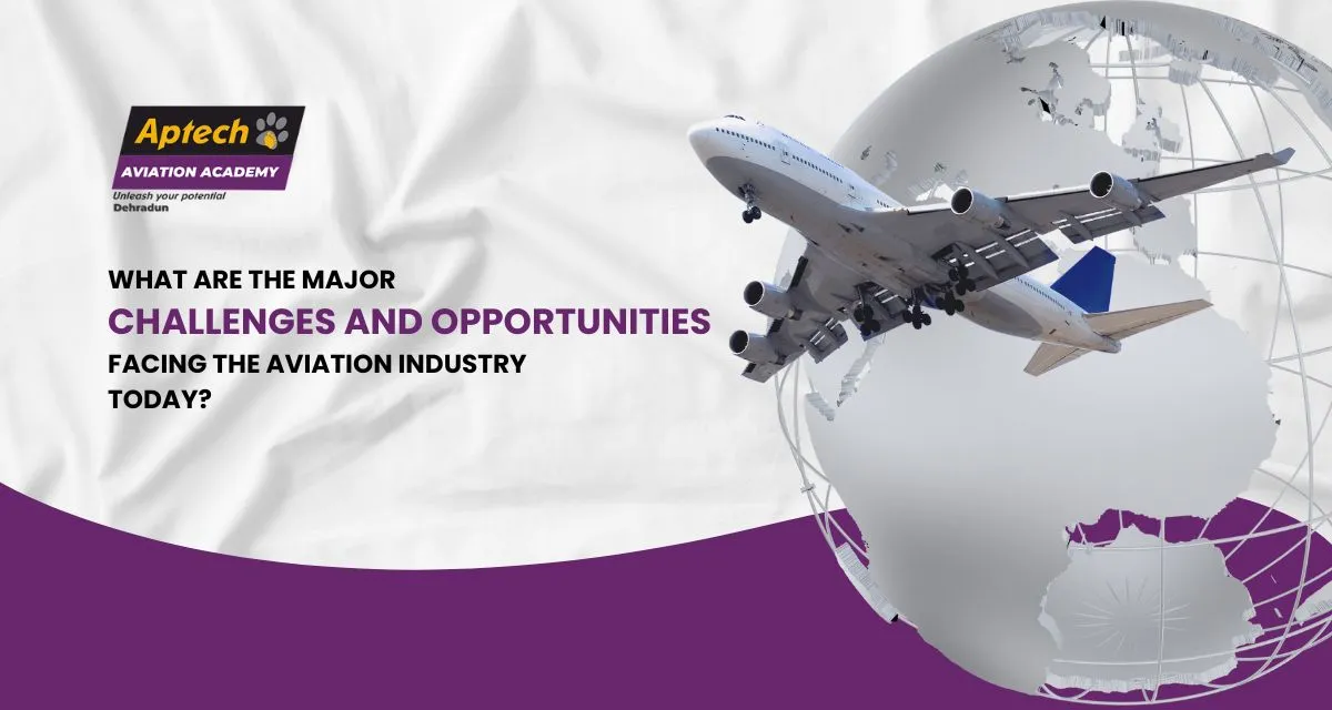 What Are the Major Challenges and Opportunities Facing the Aviation Industry Today?